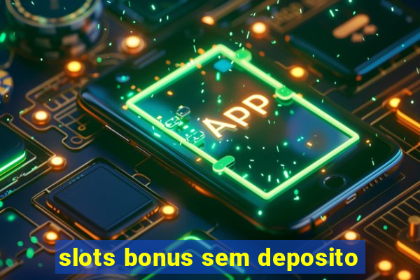 slots bonus sem deposito