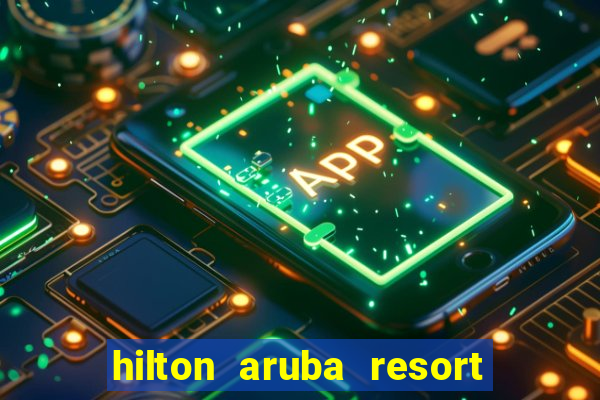 hilton aruba resort and casino