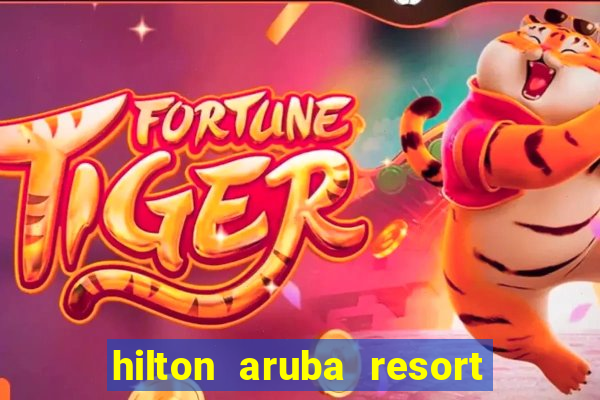 hilton aruba resort and casino