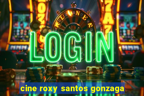 cine roxy santos gonzaga