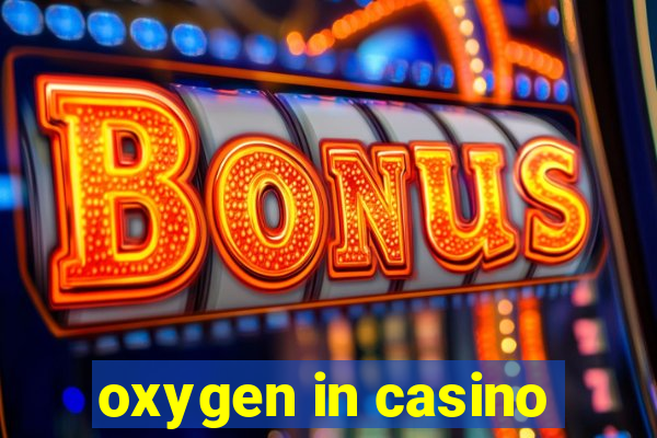 oxygen in casino