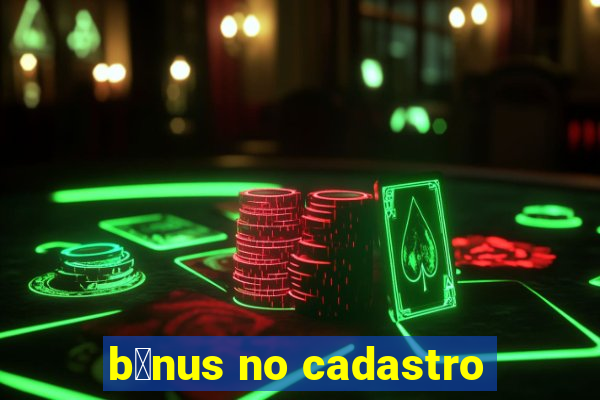 b么nus no cadastro