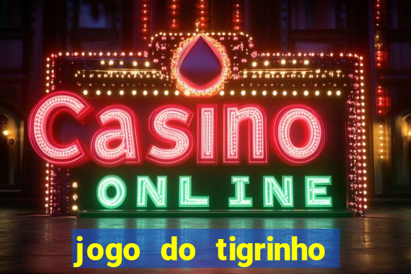 jogo do tigrinho da dinheiro mesmo