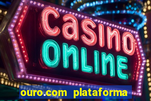 ouro.com plataforma de jogos