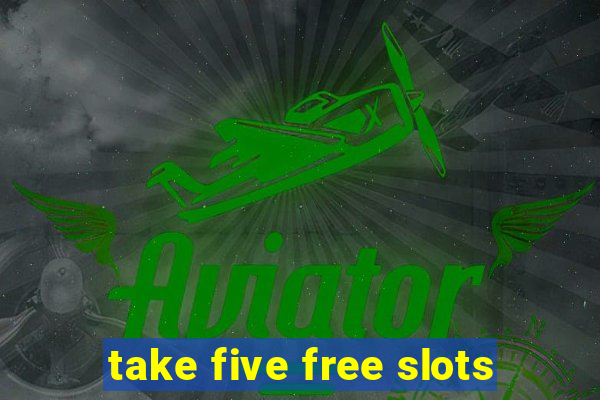 take five free slots