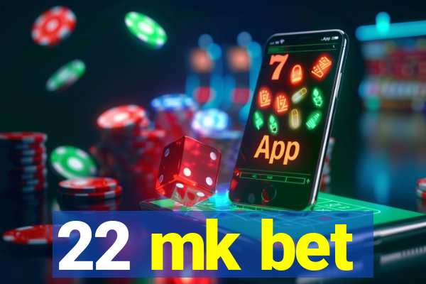 22 mk bet