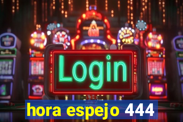 hora espejo 444