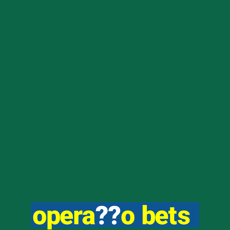 opera??o bets