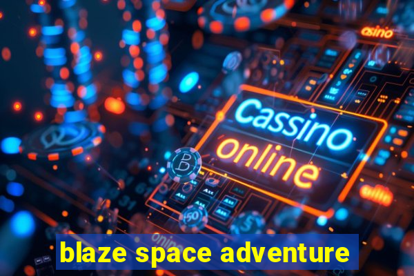 blaze space adventure