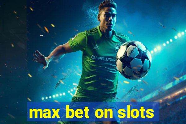 max bet on slots