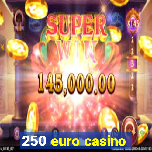 250 euro casino