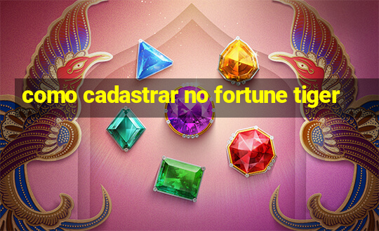 como cadastrar no fortune tiger