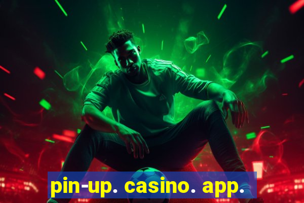 pin-up. casino. app.