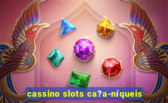 cassino slots ca?a-níqueis