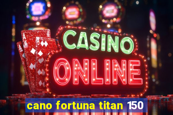 cano fortuna titan 150