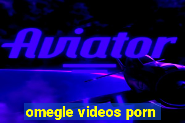 omegle videos porn