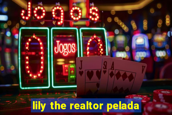 lily the realtor pelada