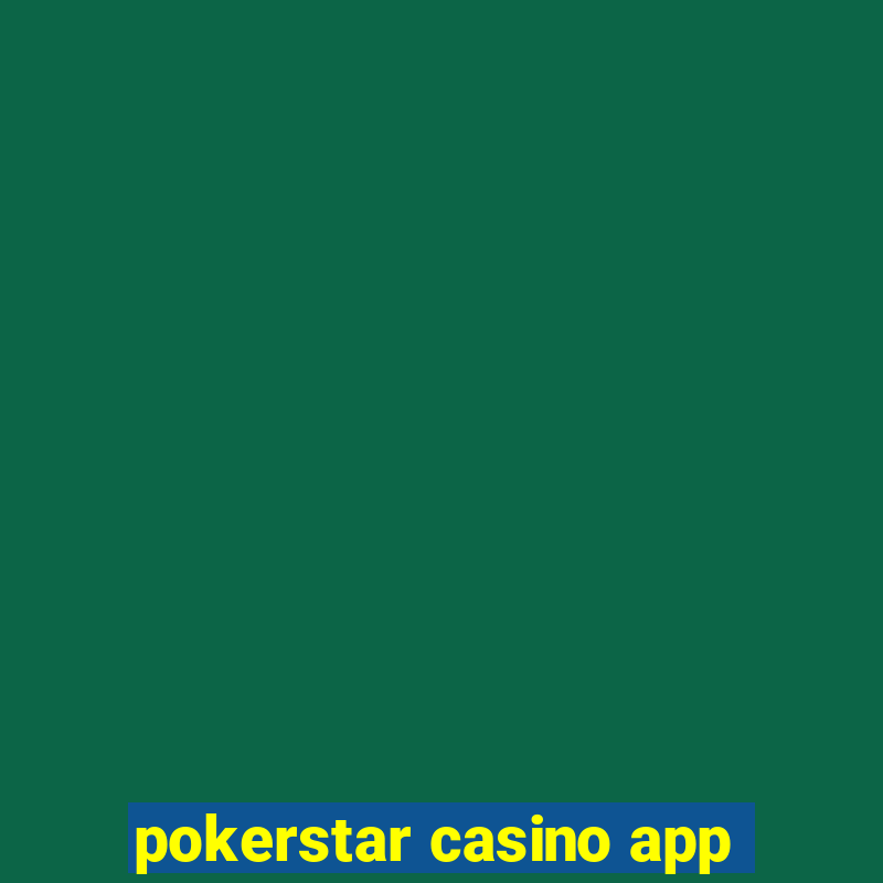 pokerstar casino app