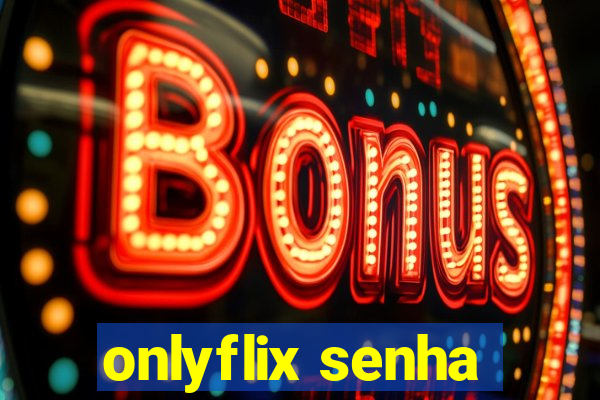 onlyflix senha