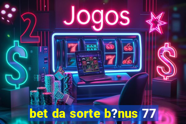 bet da sorte b?nus 77