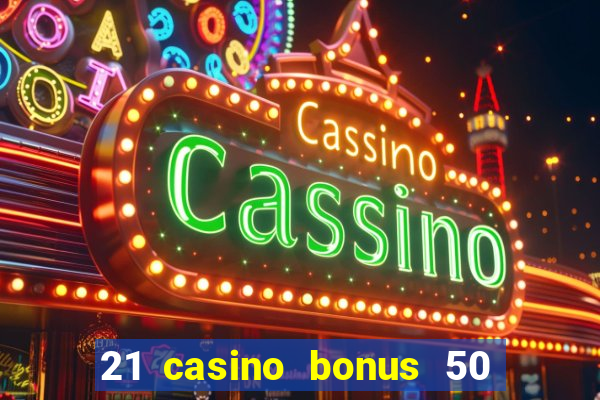 21 casino bonus 50 free spins