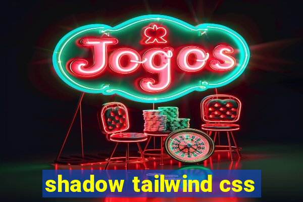 shadow tailwind css