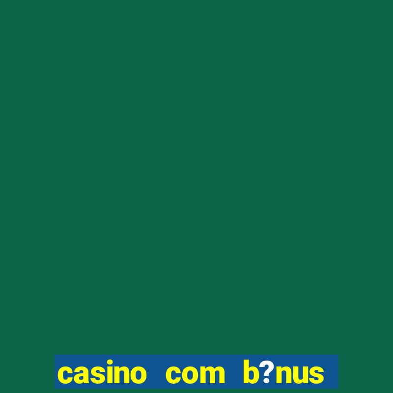 casino com b?nus grátis de boas-vindas