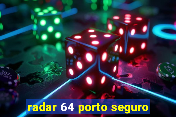 radar 64 porto seguro