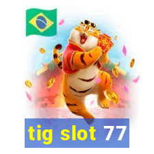 tig slot 77