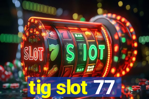 tig slot 77