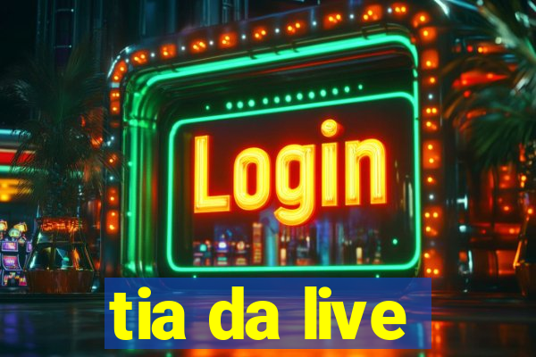 tia da live