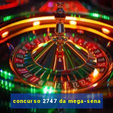 concurso 2747 da mega-sena