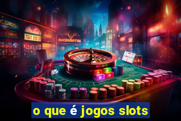 o que é jogos slots