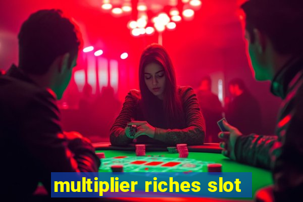 multiplier riches slot