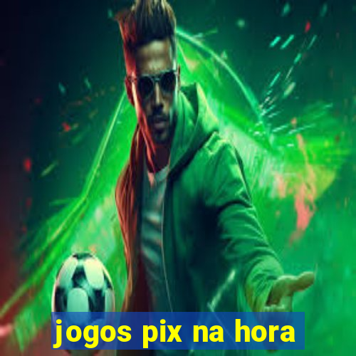 jogos pix na hora