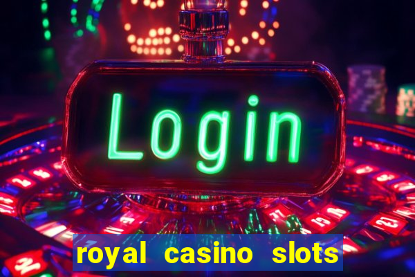 royal casino slots real money