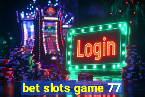 bet slots game 77