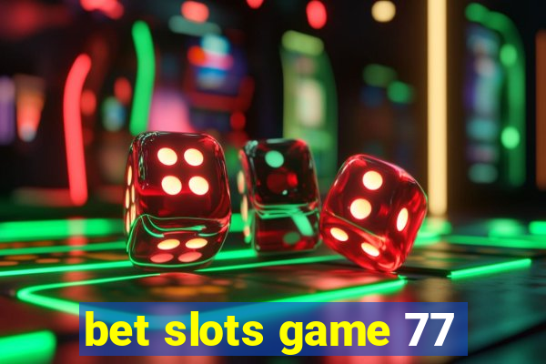 bet slots game 77