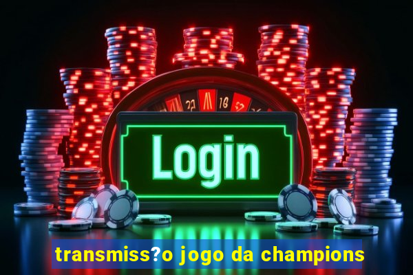 transmiss?o jogo da champions