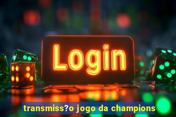 transmiss?o jogo da champions