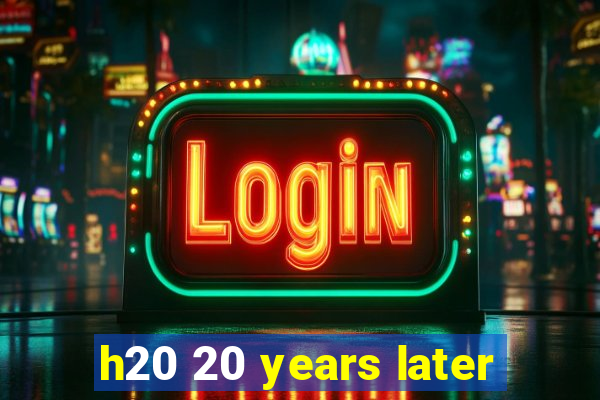 h20 20 years later