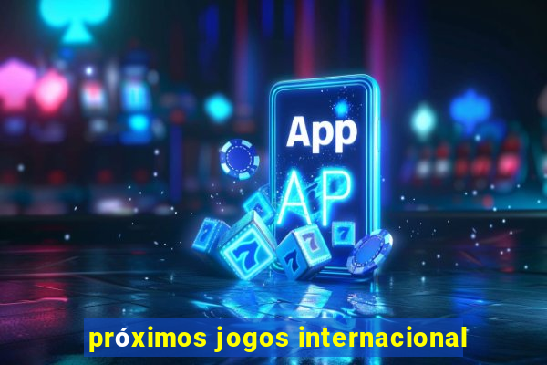 próximos jogos internacional