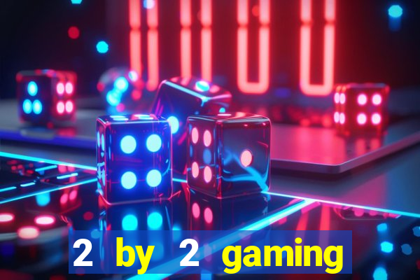 2 by 2 gaming online casinos