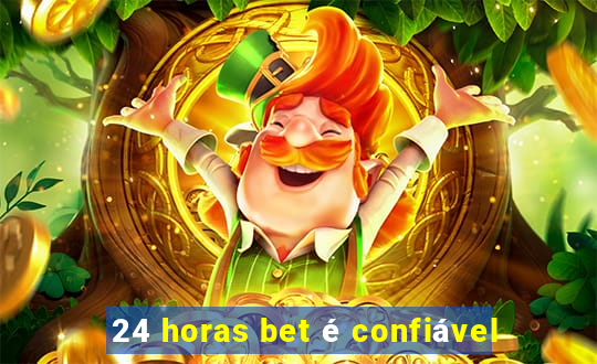 24 horas bet é confiável