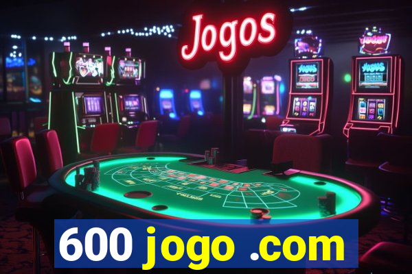 600 jogo .com