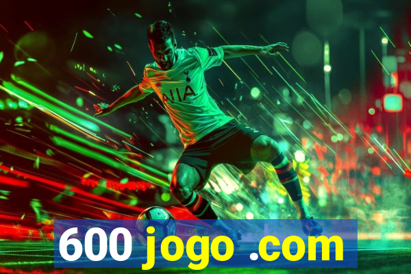 600 jogo .com