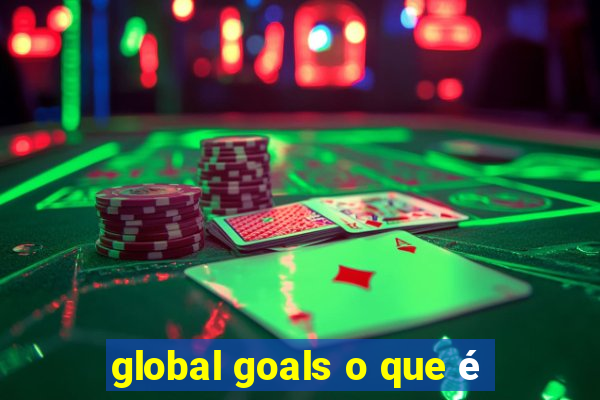 global goals o que é