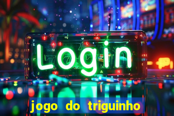 jogo do triguinho de ganhar dinheiro