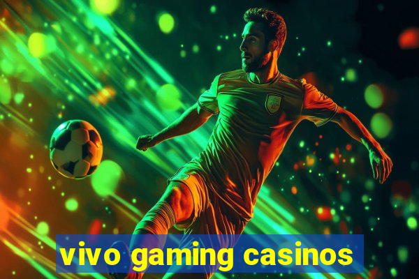 vivo gaming casinos