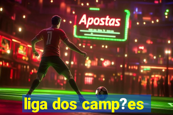 liga dos camp?es